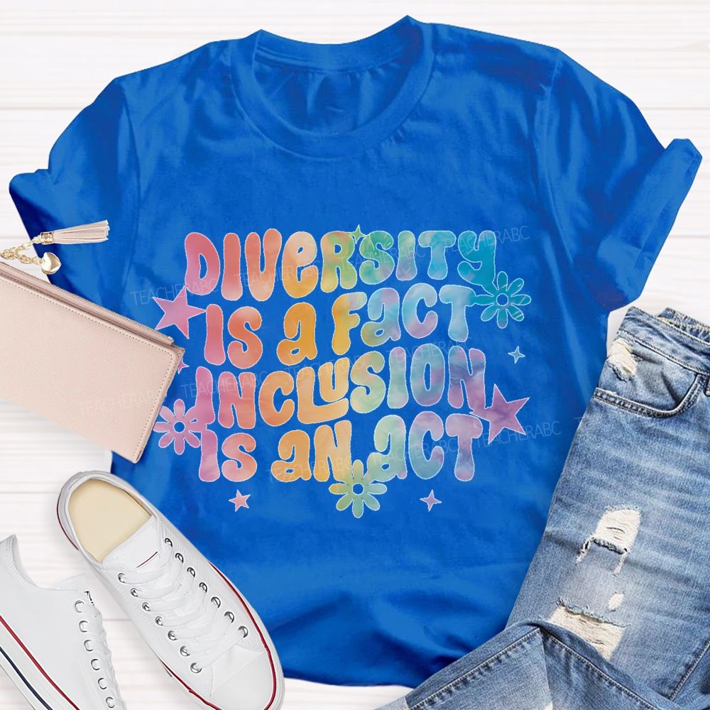 Diversity Is A Fact Inclusion Is An Act Teacher T-shirt