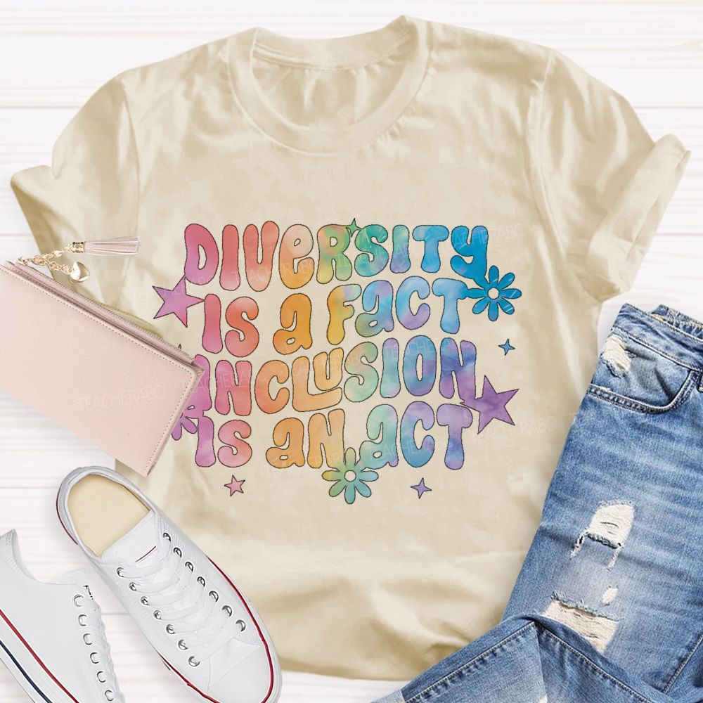 Diversity Is A Fact Inclusion Is An Act Teacher T-shirt