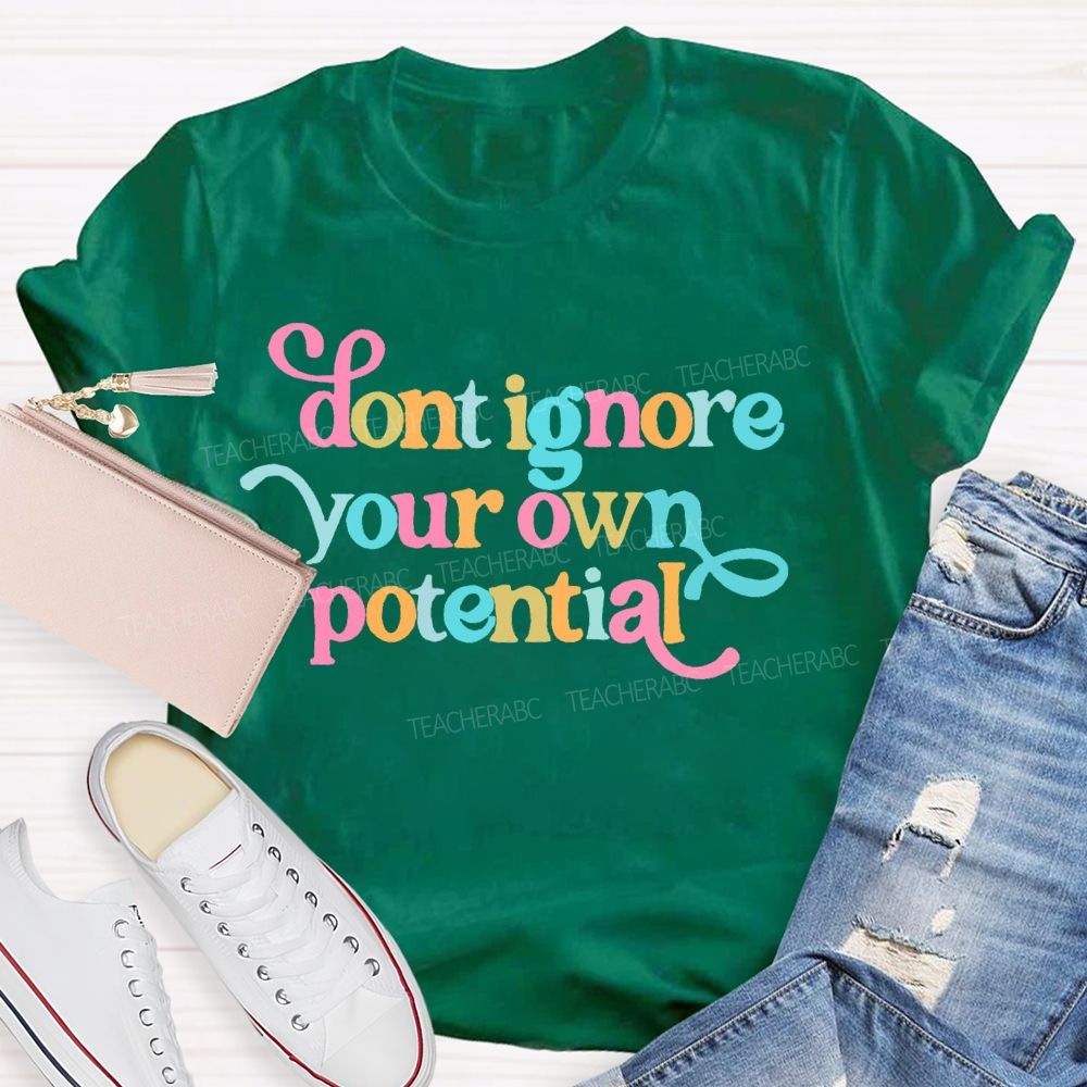 Don't Ignore Your Own Potential Teacher T-shirt