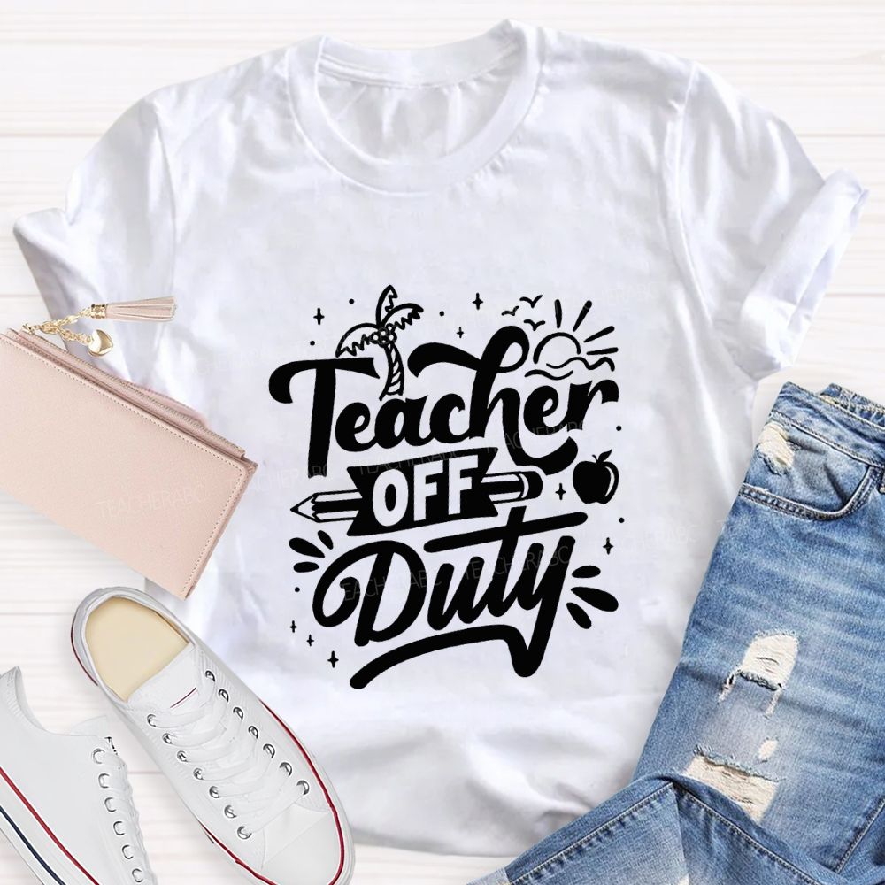 Teacher Off Duty Happy Last Day Of School Teacher T-shirt