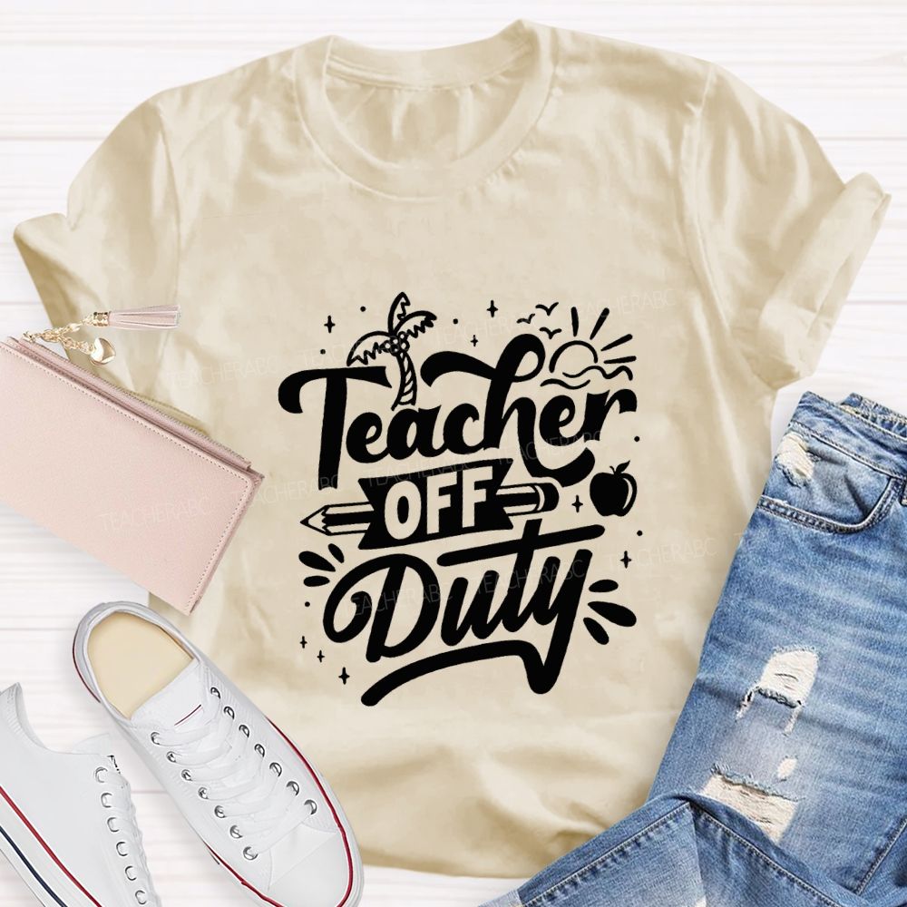 Teacher Off Duty Happy Last Day Of School Teacher T-shirt