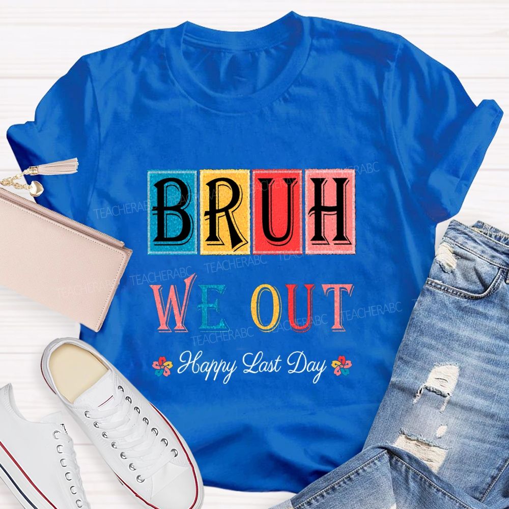 Bruh We Out Happy Last Day Colorful Block Font Teacher T-shirt