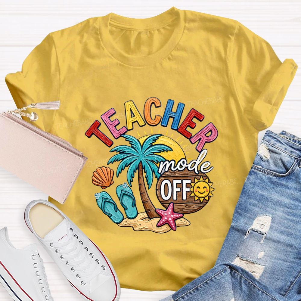 Teacher Mode Off Last Day Of School Teacher T-shirt