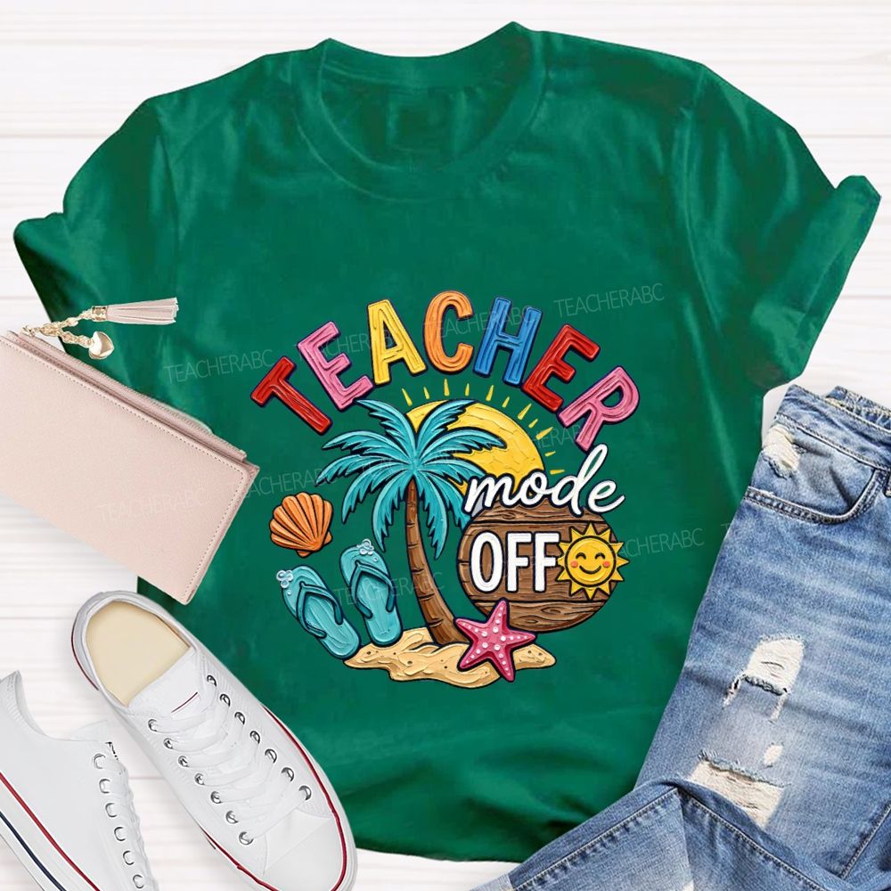 Teacher Mode Off Last Day Of School Teacher T-shirt