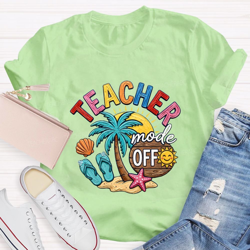 Teacher Mode Off Last Day Of School Teacher T-shirt