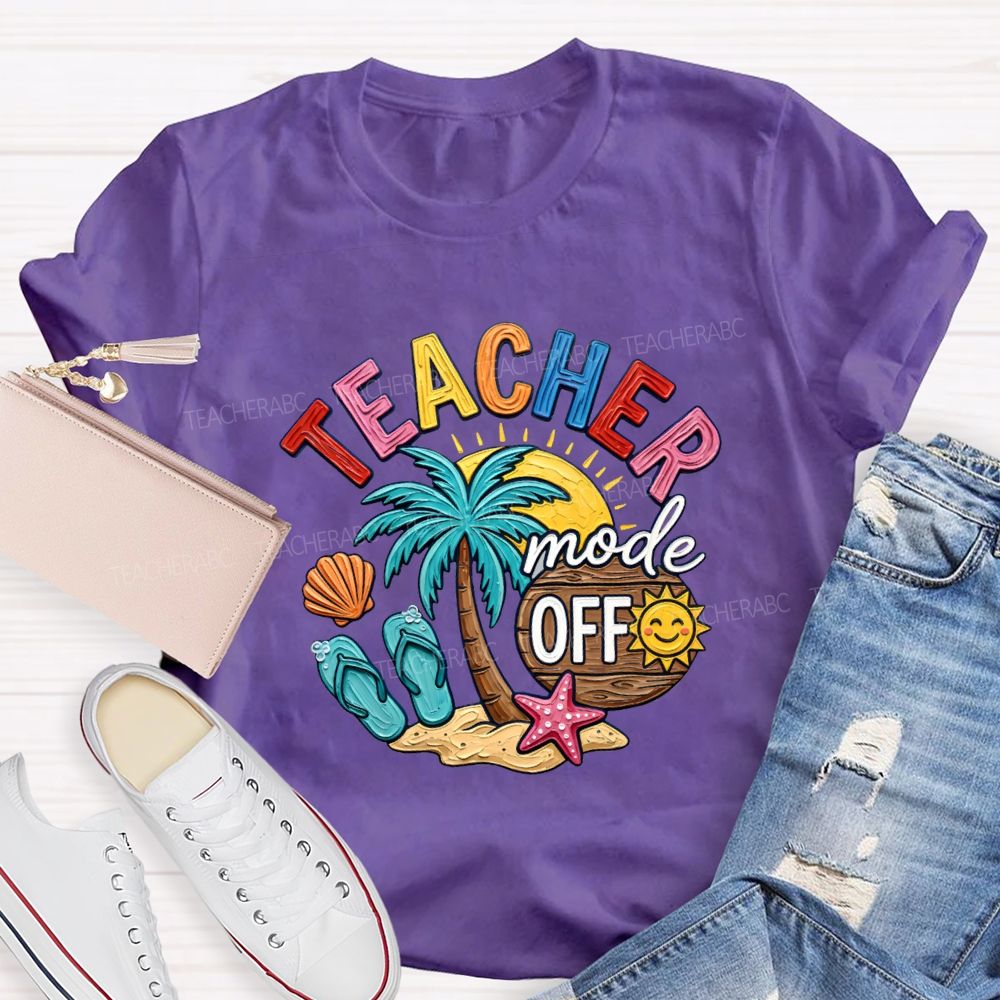 Teacher Mode Off Last Day Of School Teacher T-shirt