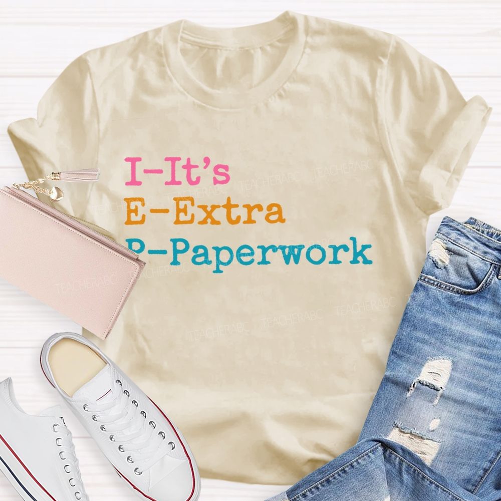 I-It's E-Extra P-Paperwork Teacher T-shirt