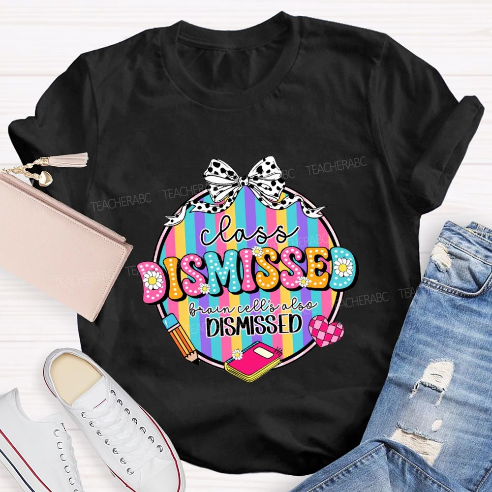 Class Dismissed Brain Cells Also Dismissed Teacher T-shirt