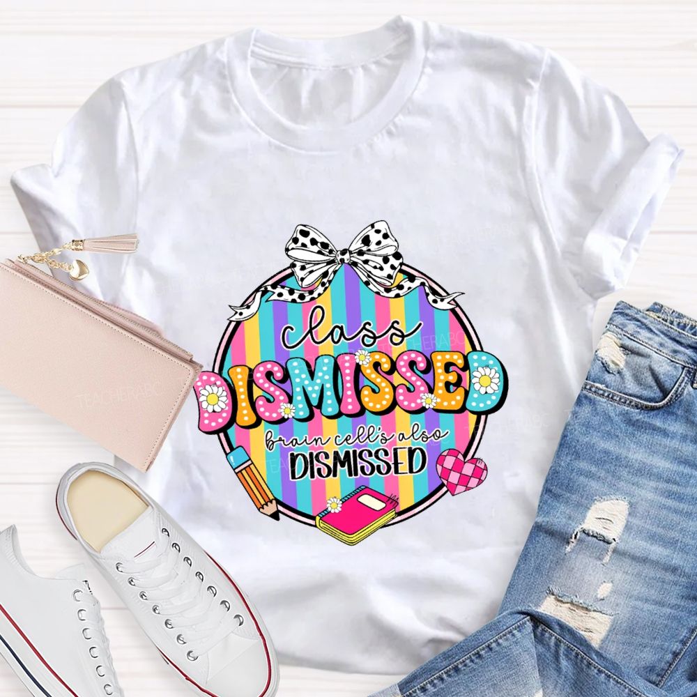 Class Dismissed Brain Cells Also Dismissed Teacher T-shirt