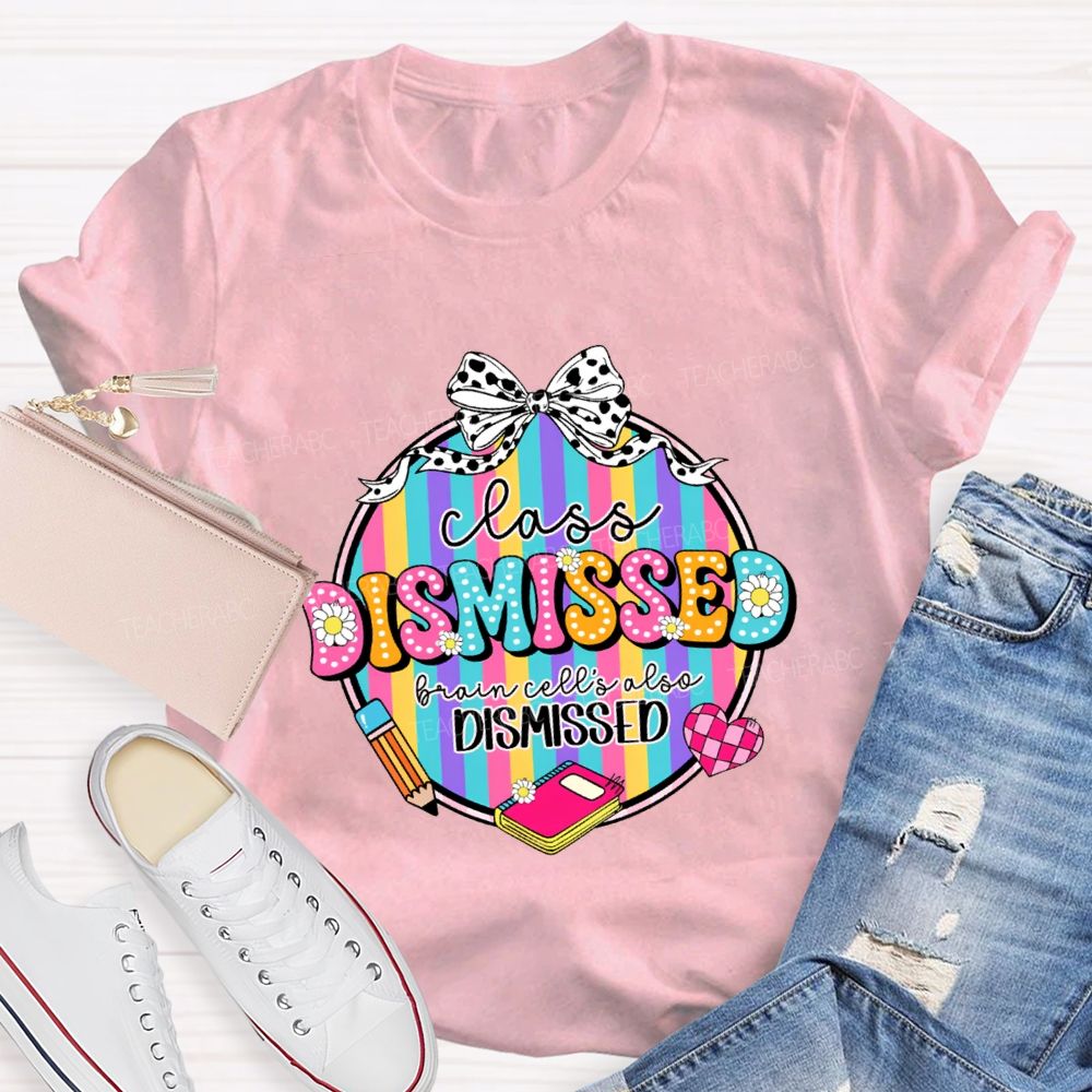 Class Dismissed Brain Cells Also Dismissed Teacher T-shirt