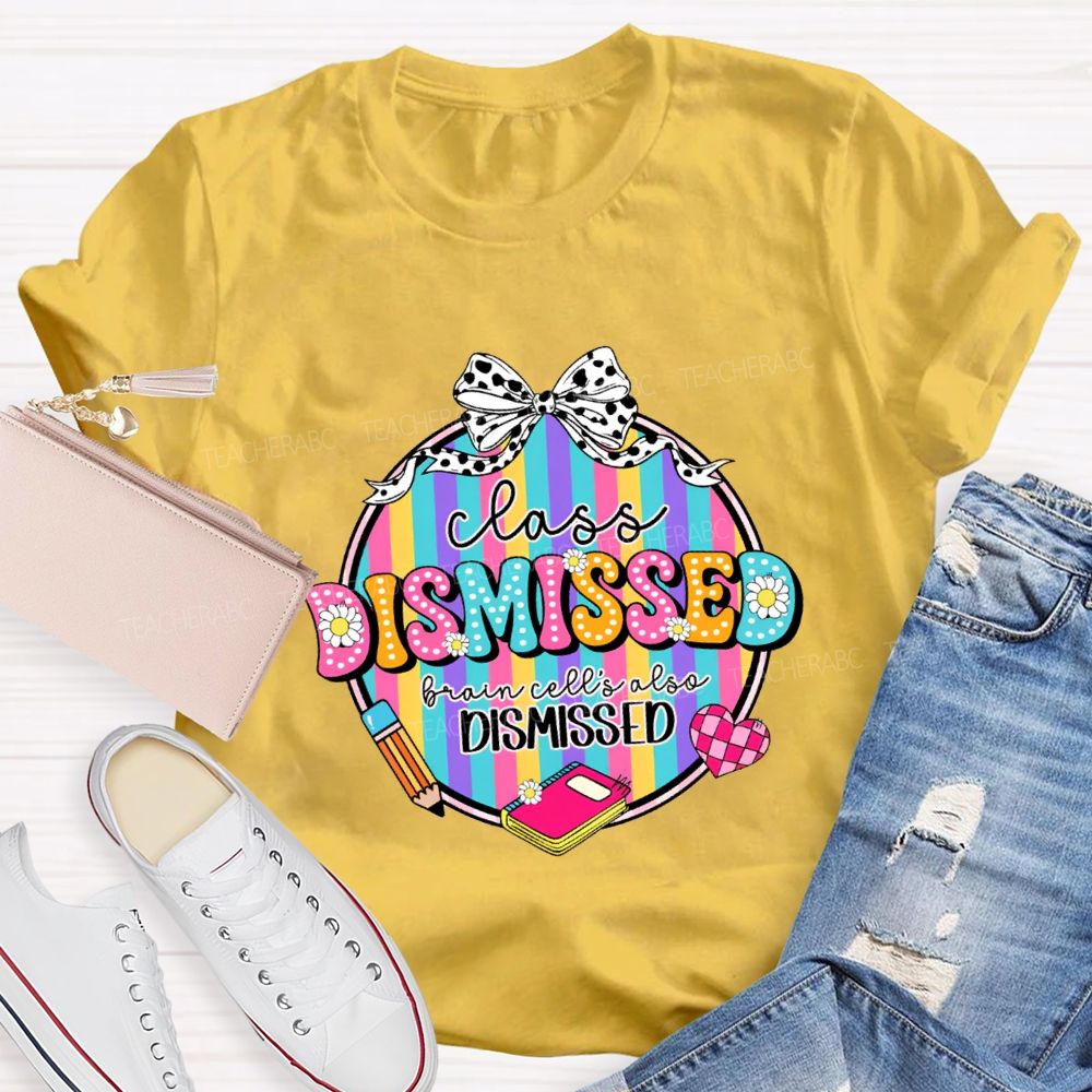 Class Dismissed Brain Cells Also Dismissed Teacher T-shirt