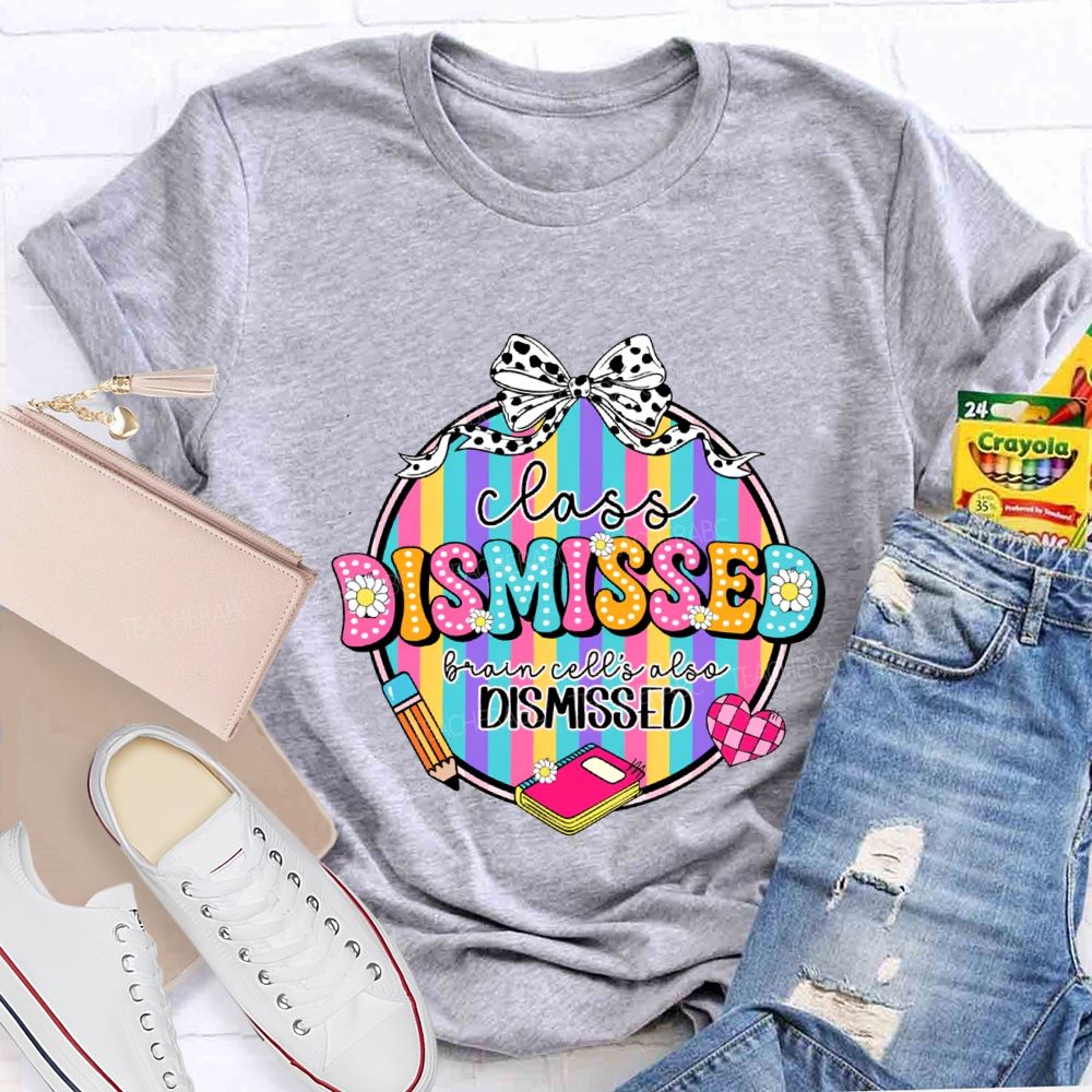 Class Dismissed Brain Cells Also Dismissed Teacher T-shirt
