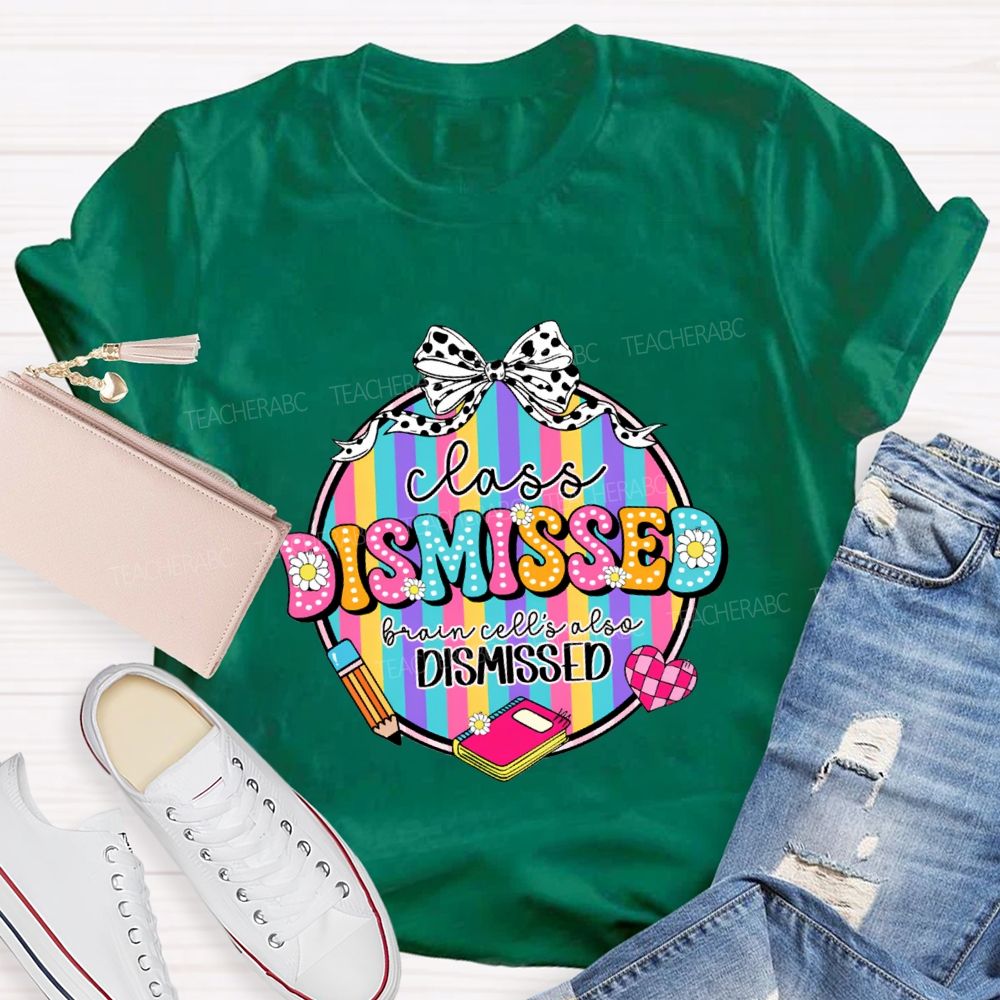 Class Dismissed Brain Cells Also Dismissed Teacher T-shirt