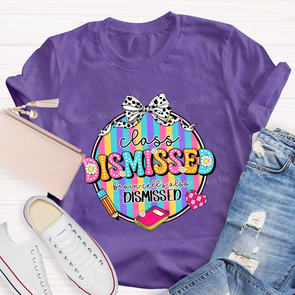 Class Dismissed Brain Cells Also Dismissed Teacher T-shirt