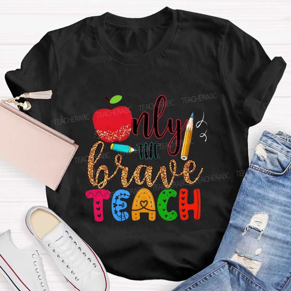 Only The Brave Teach Teacher T-shirt