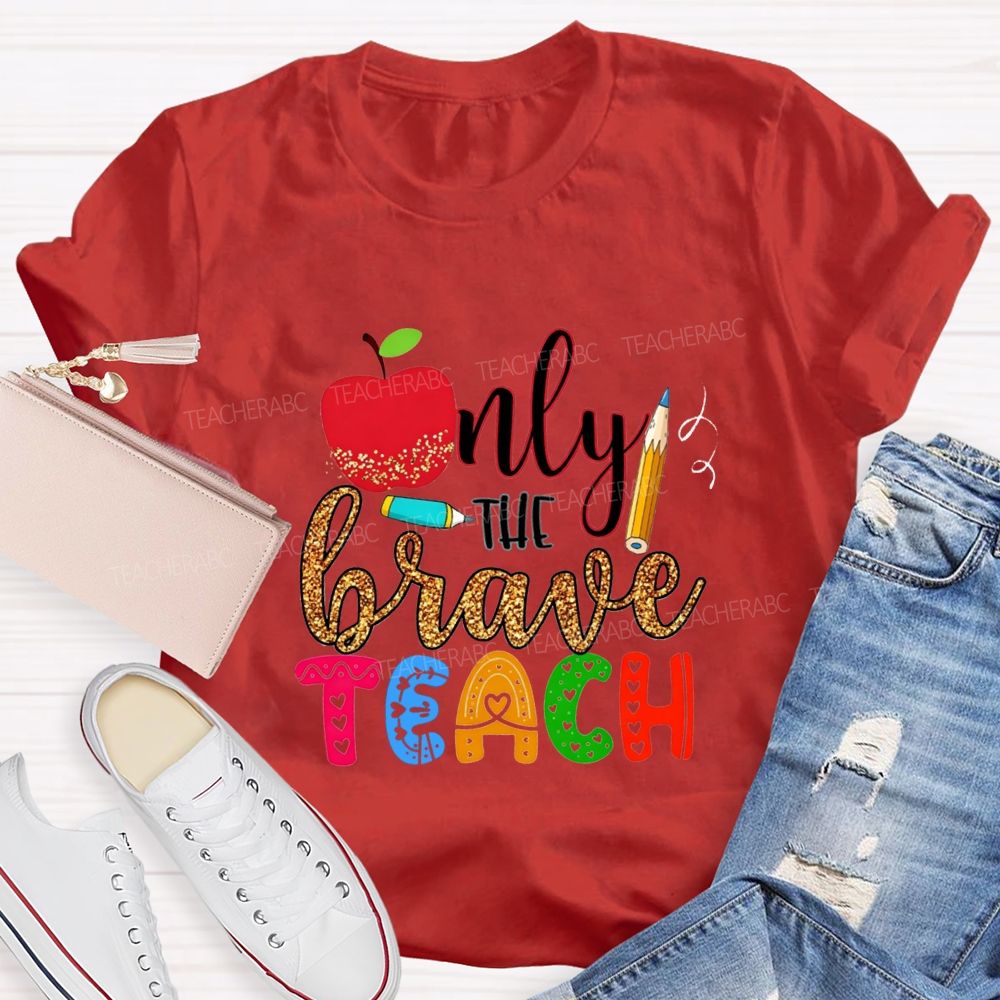 Only The Brave Teach Teacher T-shirt