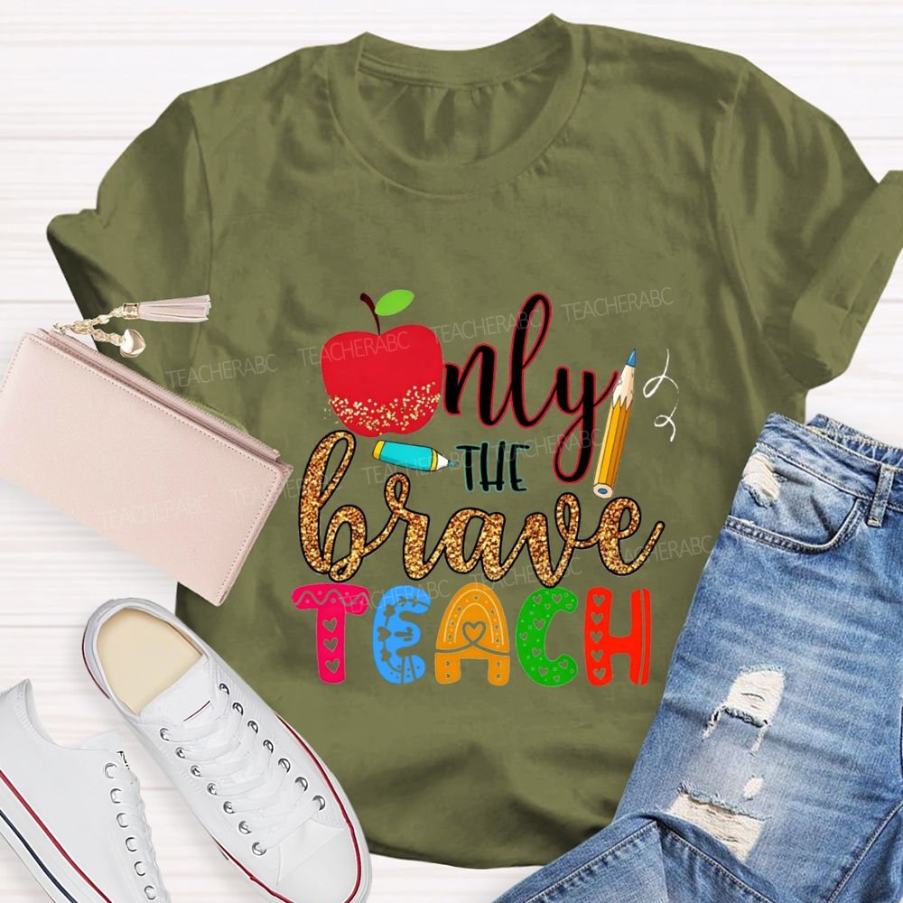 Only The Brave Teach Teacher T-shirt