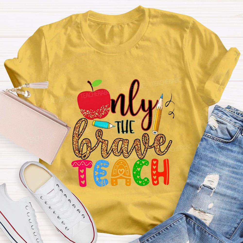 Only The Brave Teach Teacher T-shirt