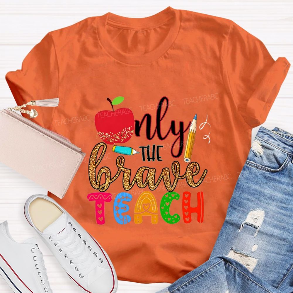 Only The Brave Teach Teacher T-shirt