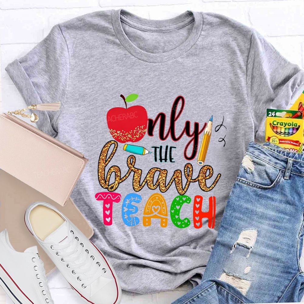 Only The Brave Teach Teacher T-shirt