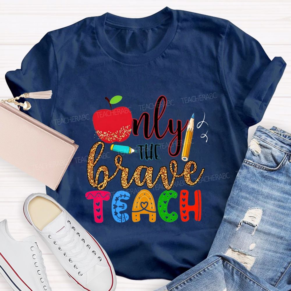 Only The Brave Teach Teacher T-shirt