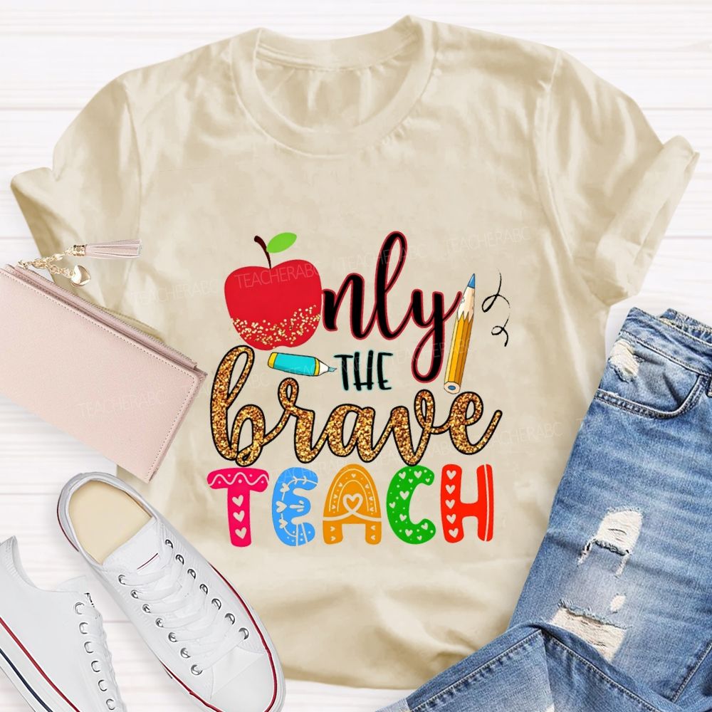 Only The Brave Teach Teacher T-shirt