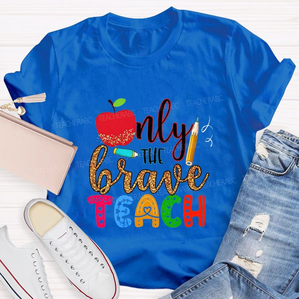 Only The Brave Teach Teacher T-shirt