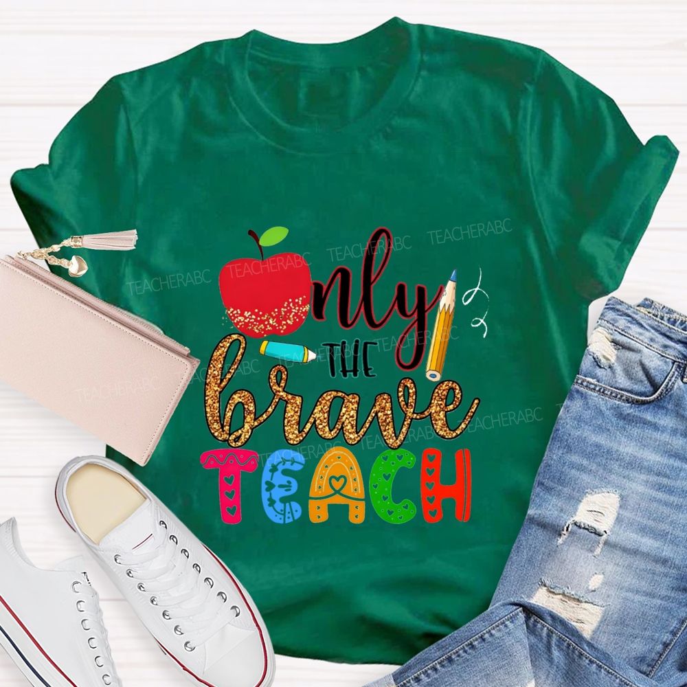 Only The Brave Teach Teacher T-shirt