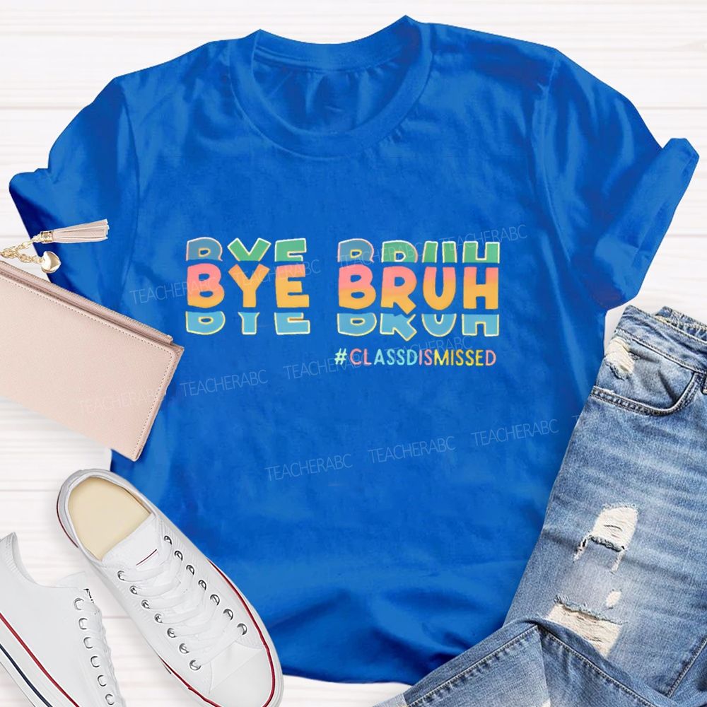 Bye Bruh Classdismissed Teacher T-shirt