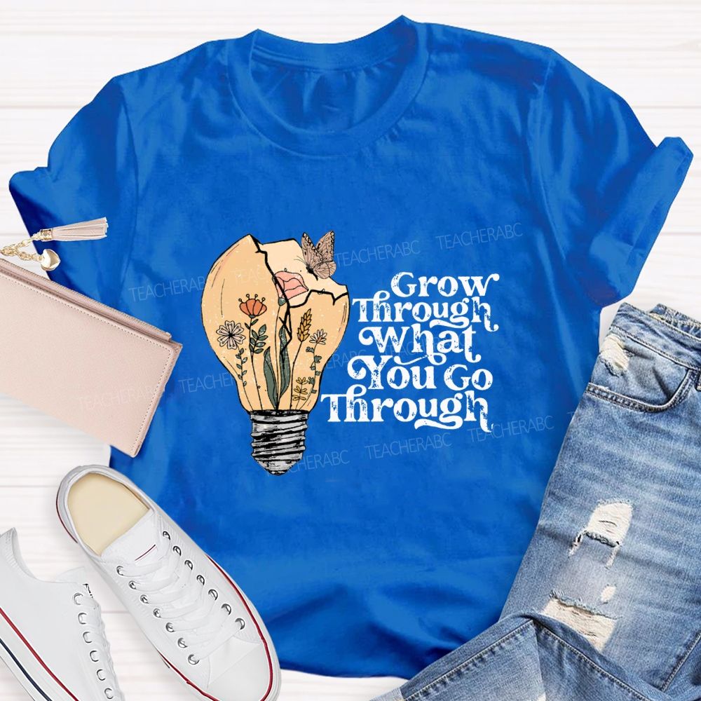 Grow Through What You Go Through Teacher T-shirt