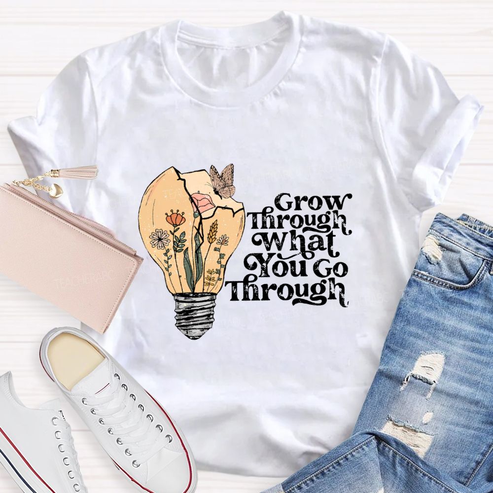 Grow Through What You Go Through Teacher T-shirt