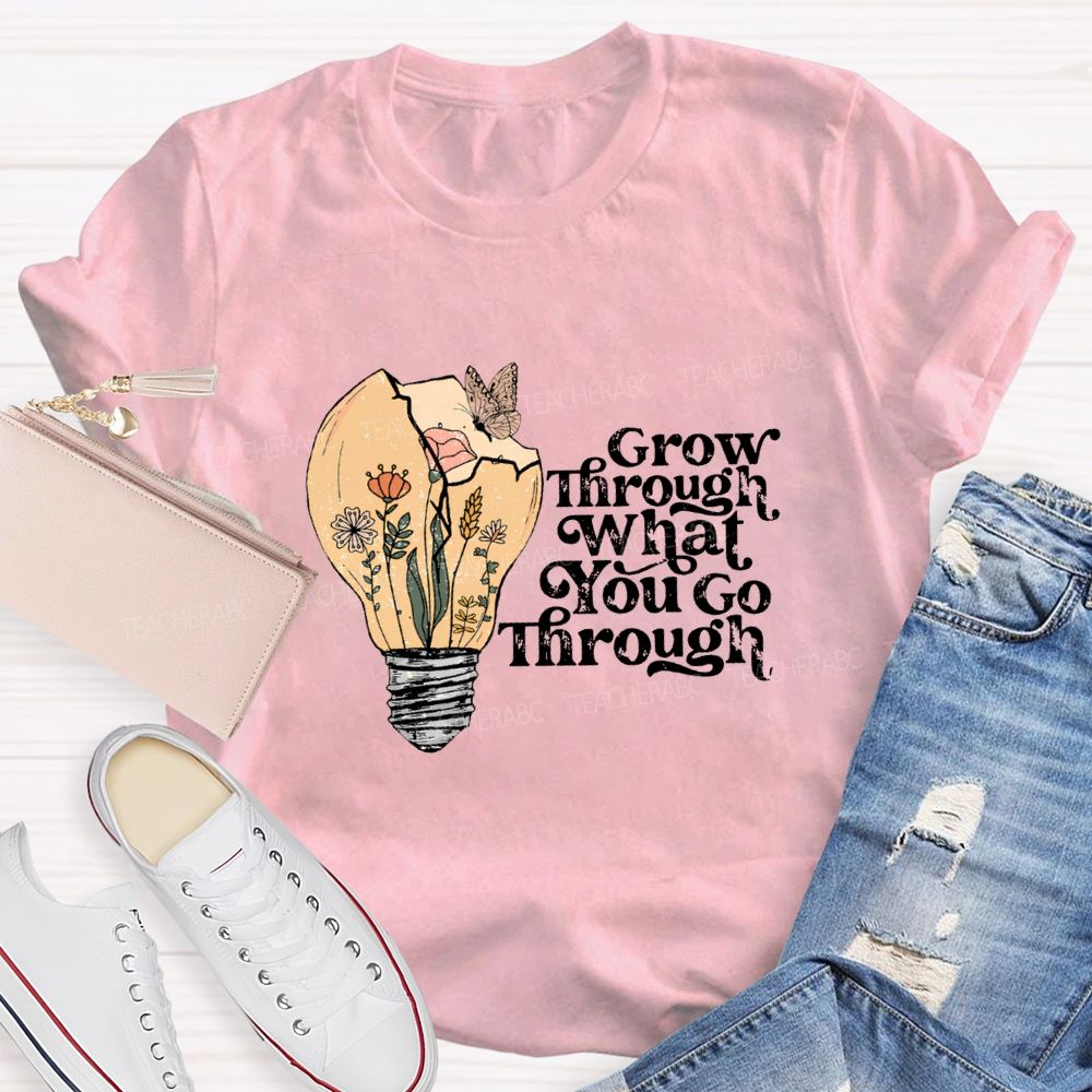 Grow Through What You Go Through Teacher T-shirt