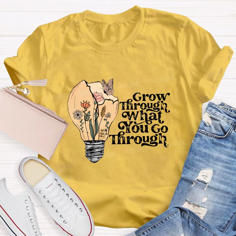 Grow Through What You Go Through Teacher T-shirt