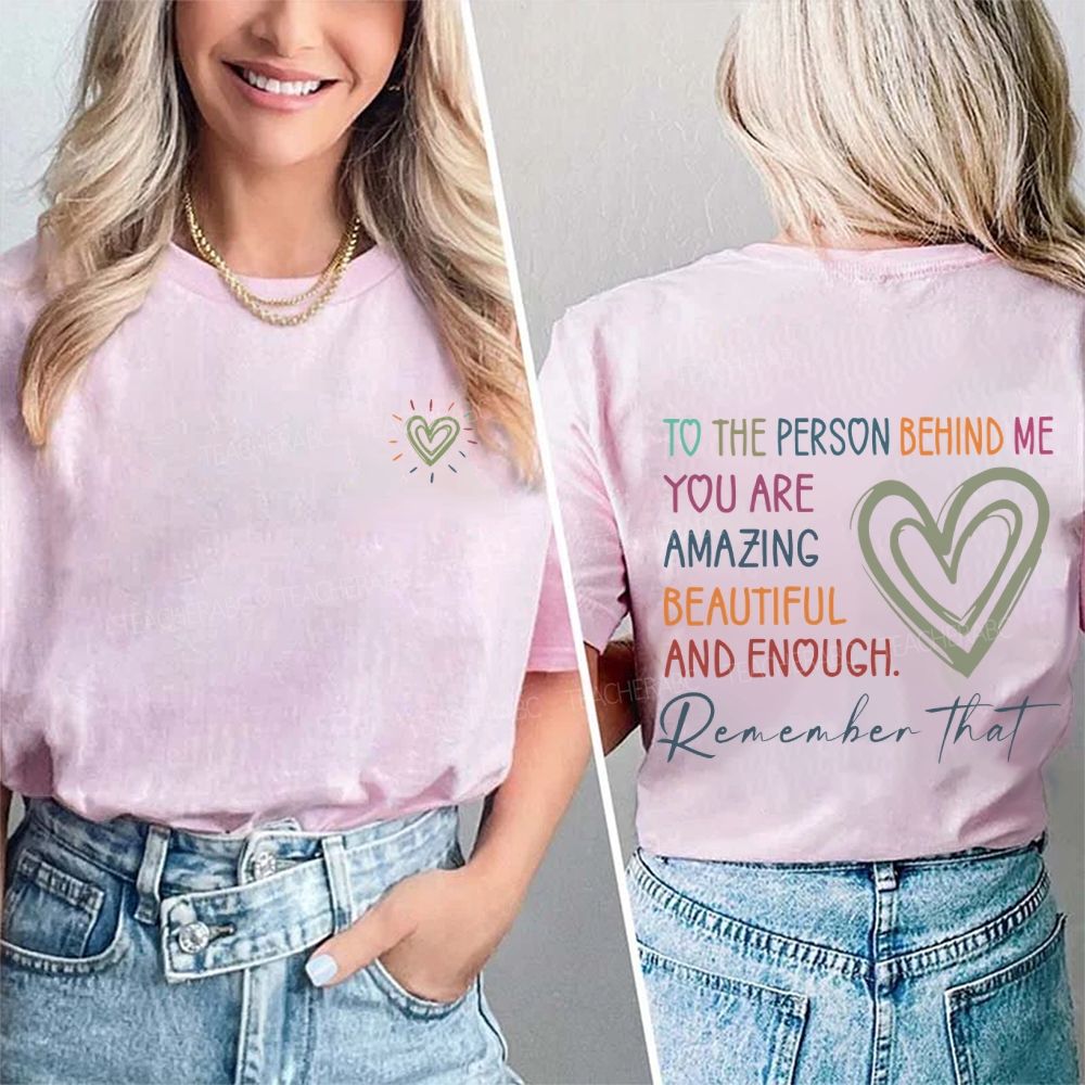 To The Person Behind Me You Are Amazing Beautiful And Enough Double Printed T-shirt