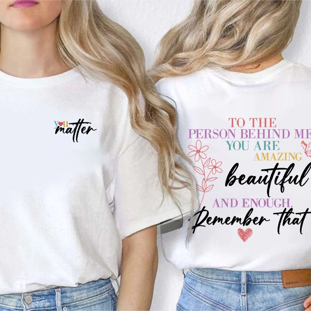 To The Person Behind Me You Are Amazing Beautiful And Enough Remember That Double Printed T-Shirt