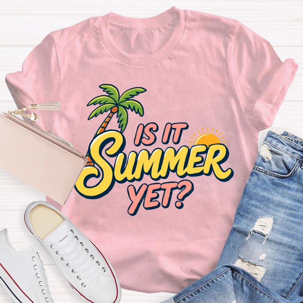 Is It Summer Yet Sunshine Summer Break Teacher T-Shirt