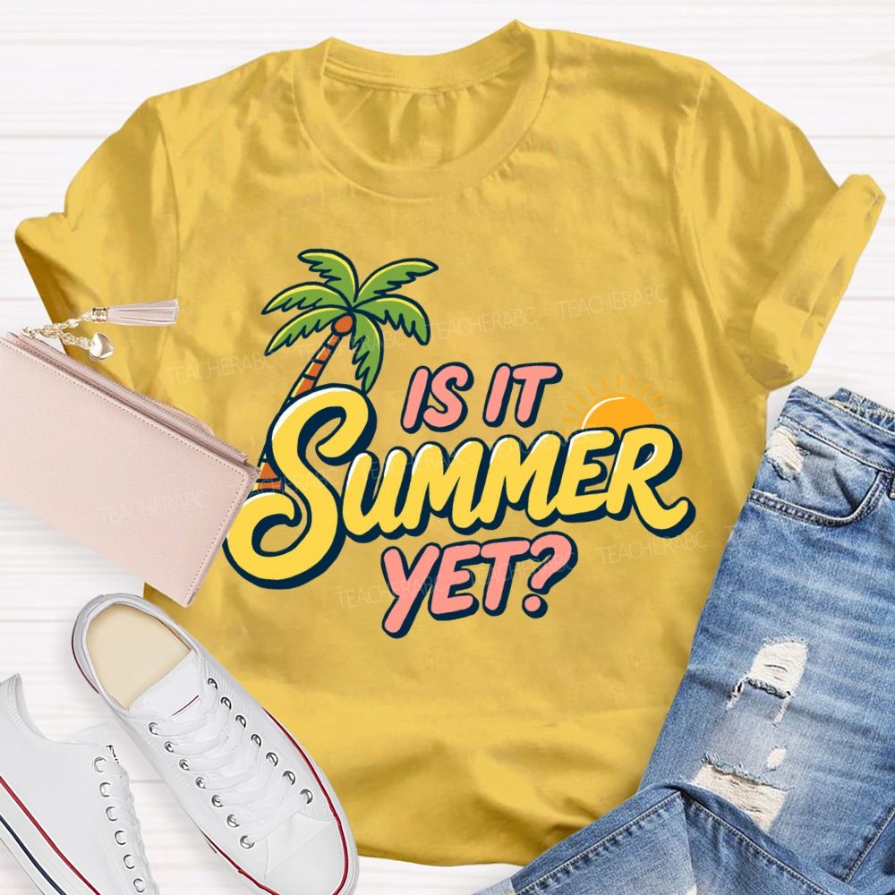 Is It Summer Yet Sunshine Summer Break Teacher T-Shirt