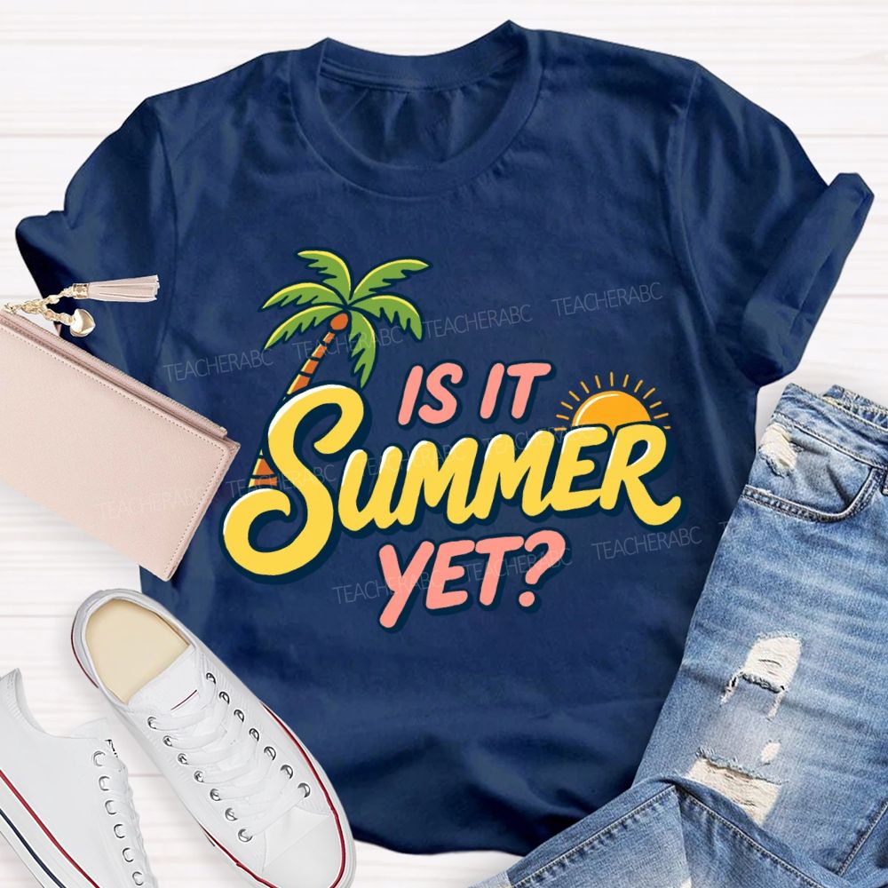 Is It Summer Yet Sunshine Summer Break Teacher T-Shirt