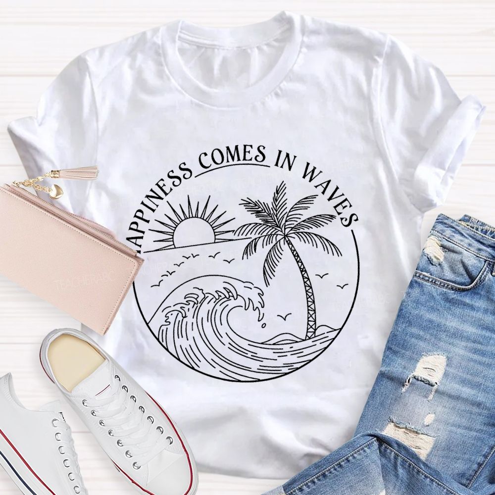 Happiness Comes In Waves Teacher T-shirt