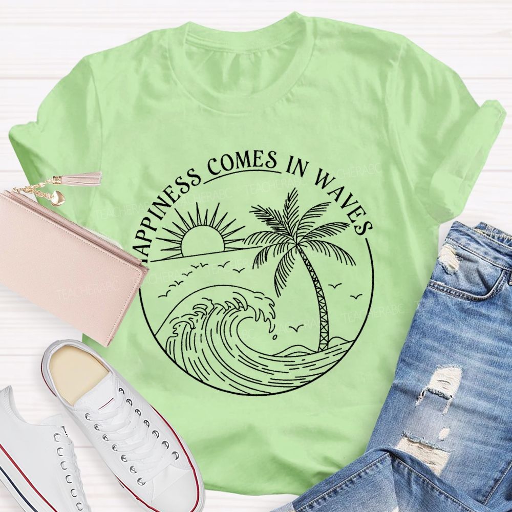 Happiness Comes In Waves Teacher T-shirt