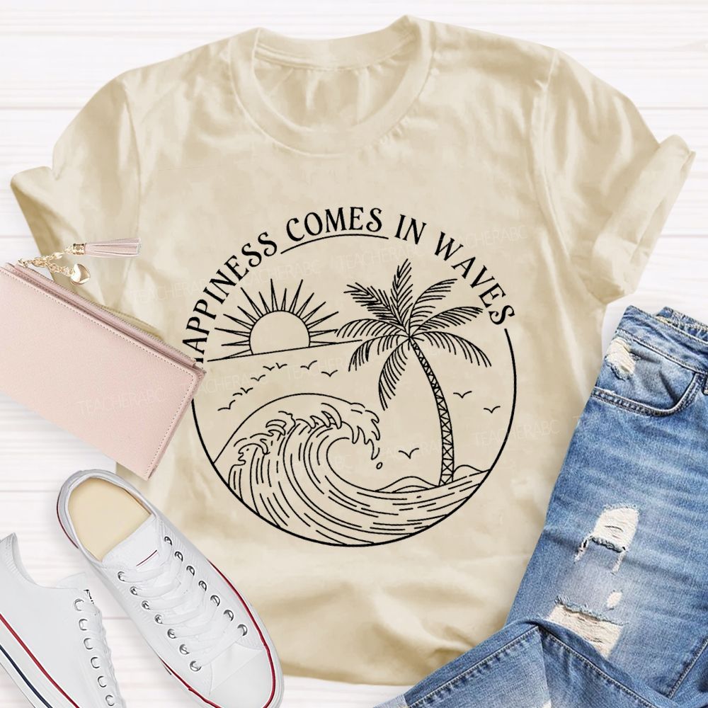 Happiness Comes In Waves Teacher T-shirt
