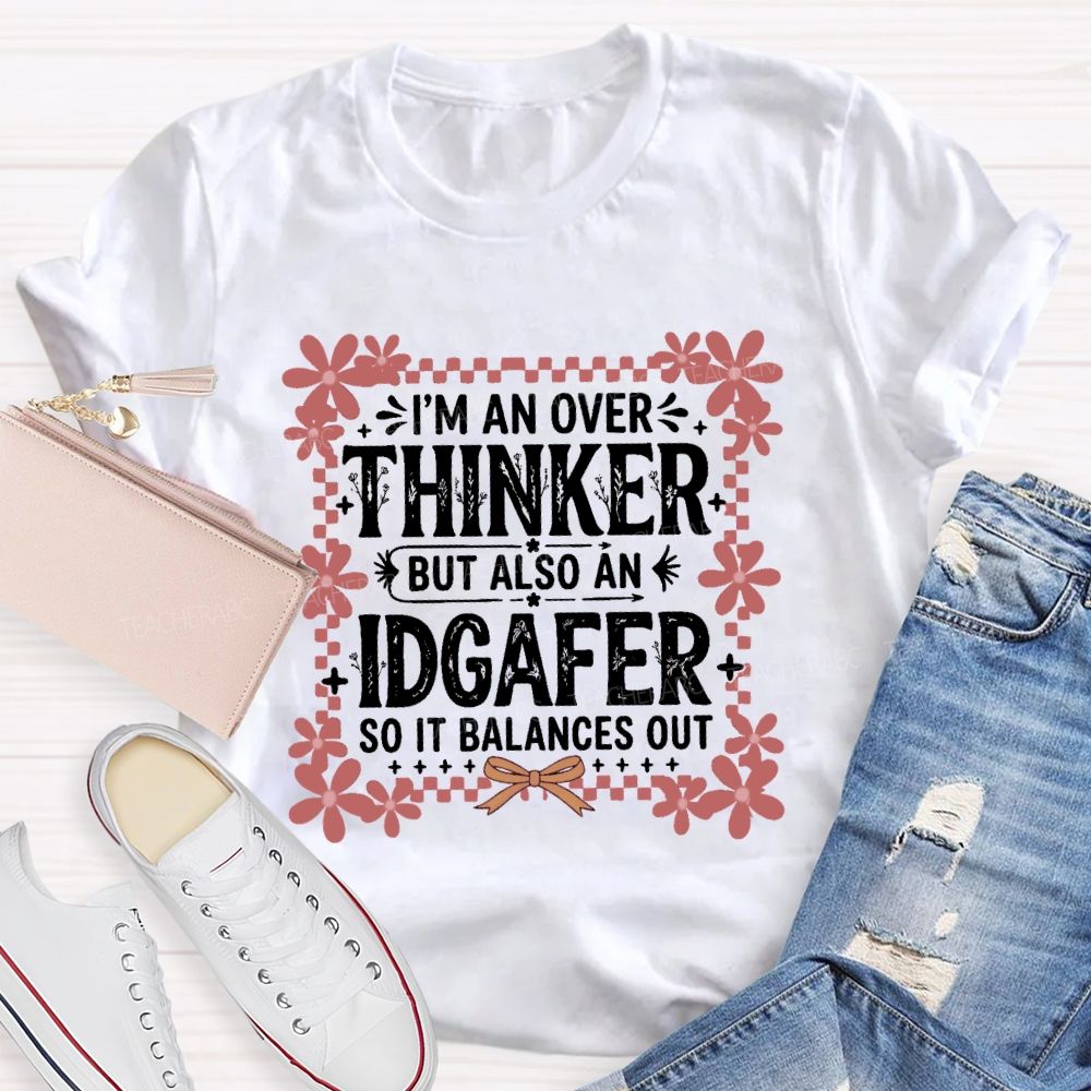 I'M An Overthinker But Also An Idgafer So It Balances OutTeacher T-shirt