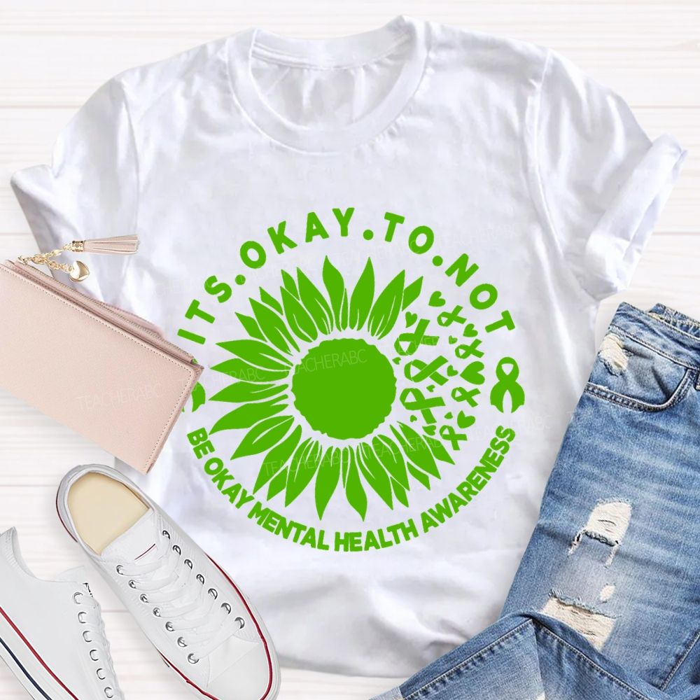 It's Okay To Not Be Okay Mental Health Awareness Green Ribbon Sunflower Teacher T-shirt