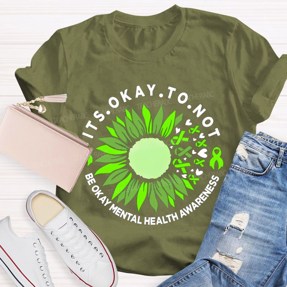It's Okay To Not Be Okay Mental Health Awareness Green Ribbon Sunflower Teacher T-shirt