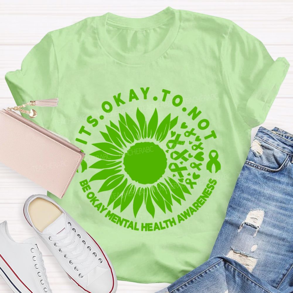 It's Okay To Not Be Okay Mental Health Awareness Green Ribbon Sunflower Teacher T-shirt