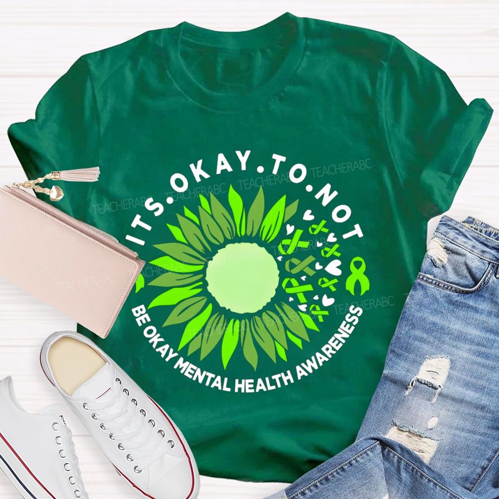 It's Okay To Not Be Okay Mental Health Awareness Green Ribbon Sunflower Teacher T-shirt