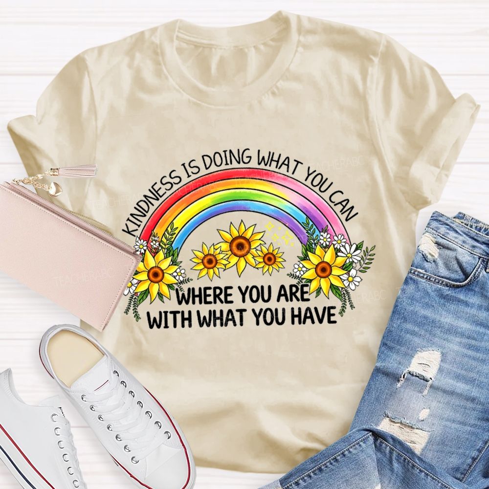 Kindness Is Doing What You Can Where You Are With What You Have Rainbow Flower Teacher T-shirt