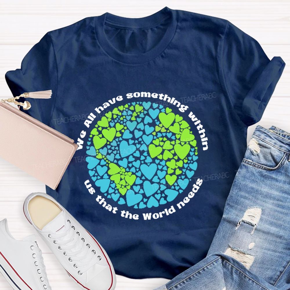 We All Have Something Within Us That The World Needs Teacher T-shirt
