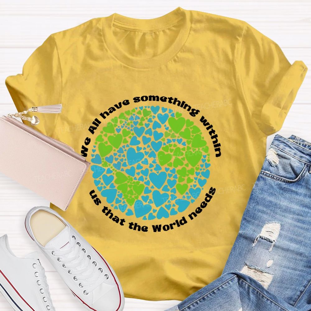 We All Have Something Within Us That The World Needs Teacher T-shirt