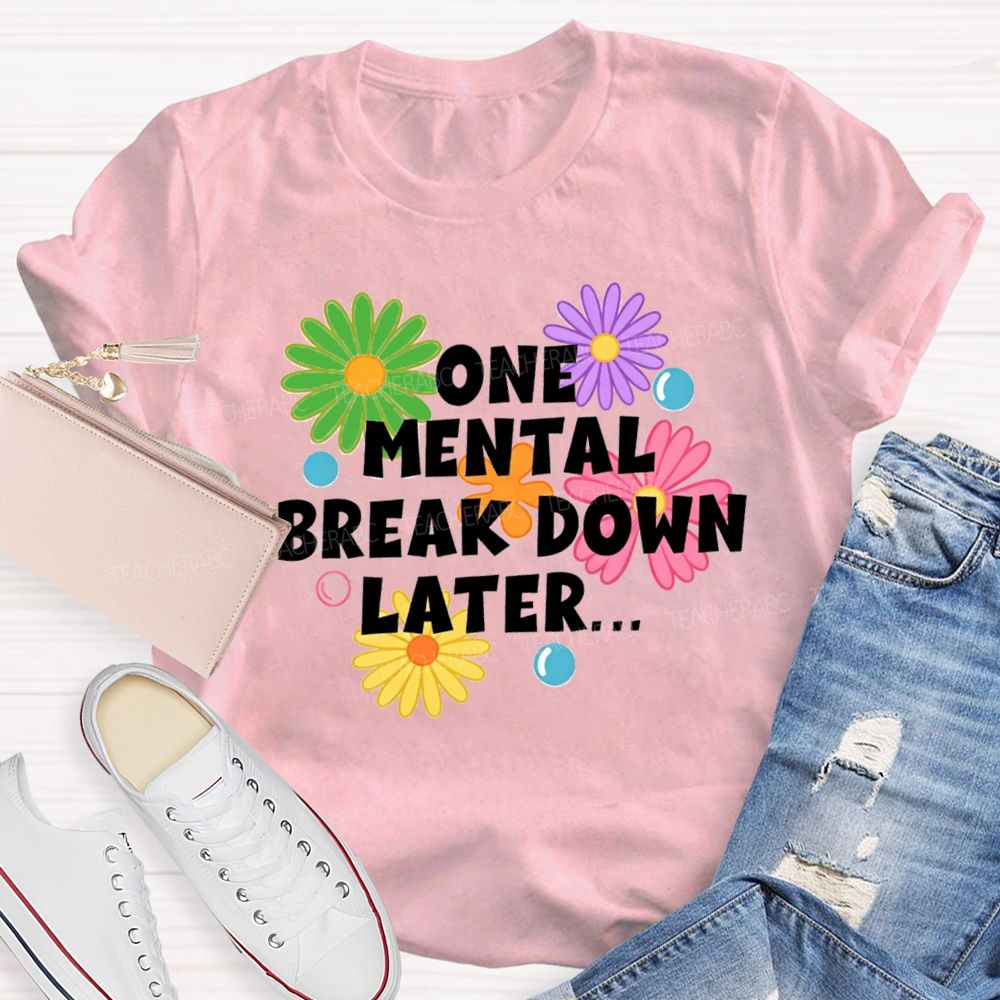 One Mental Breakdown Later Be Positive Teacher T-shirt